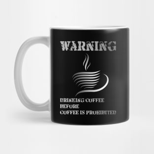 Warning ... !!! Drinking Coffee Before Coffee Is Prohibited Mug